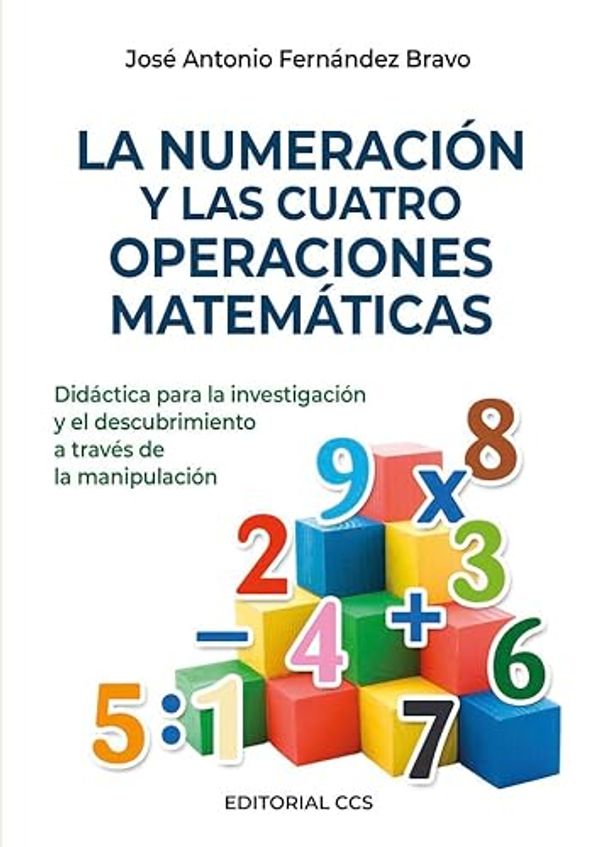 Cover Art for 9788490234419, La numeración y las cuatro operaciones matemáticas : didáctica para la investigación y el descubrimiento a través de la manipulación by José Antonio Fernández Bravo