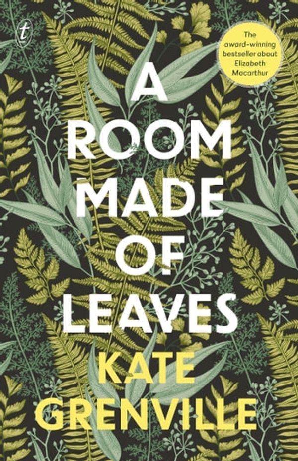 Cover Art for 9781925923469, A Room Made of Leaves by Kate Grenville