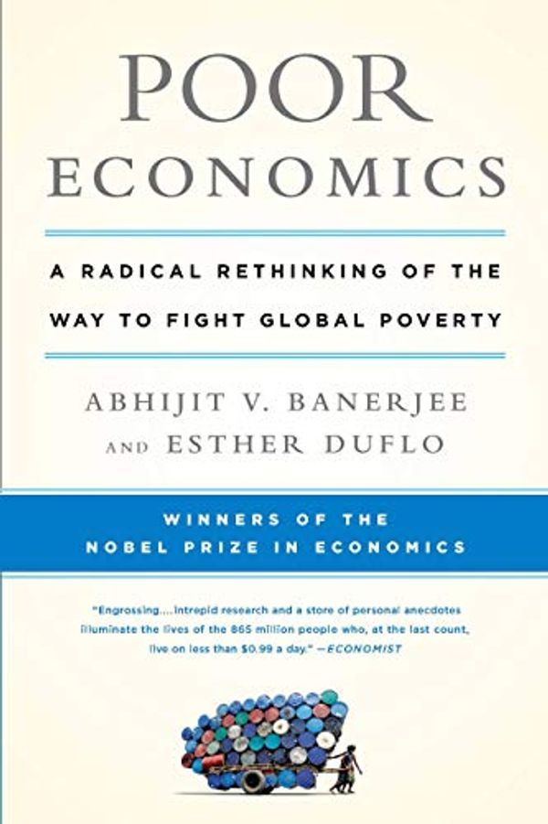 Cover Art for B06XCCVDNR, Poor Economics: A Radical Rethinking of the Way to Fight Global Poverty by Abhijit V. Banerjee, Esther Duflo
