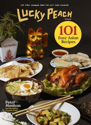 Cover Art for 9780804187794, Lucky Peach Presents 101 Easy Asian Recipes by Peter Meehan