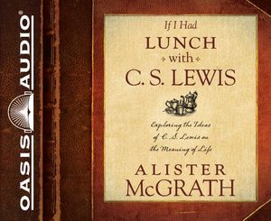 Cover Art for 9781613756102, If I Had Lunch with C. S. Lewis by Alister E. McGrath