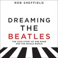 Cover Art for 9780062472038, Dreaming the Beatles by Rob Sheffield, Rob Sheffield