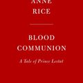Cover Art for 9781524732646, Blood Communion: A Tale of Prince Lestat by Anne Rice
