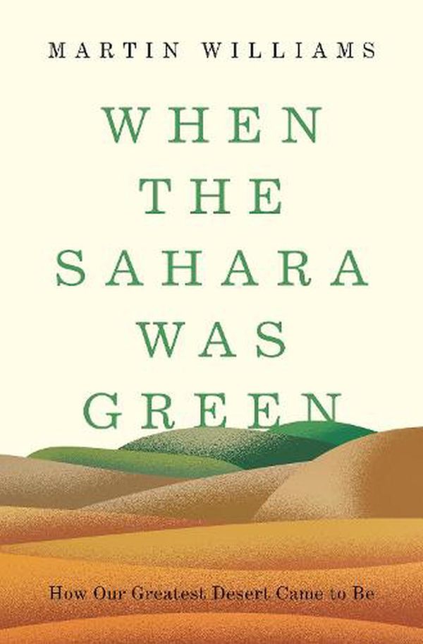 Cover Art for 9780691201627, When the Sahara Was Green: How Our Greatest Desert Came to Be by Martin Williams