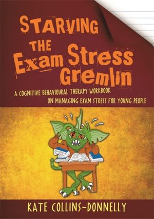 Cover Art for 9781849056984, Starving the Exam Stress GremlinA Cognitive Behavioural Therapy Workbook on Man... by Kate Collins-Donnelly