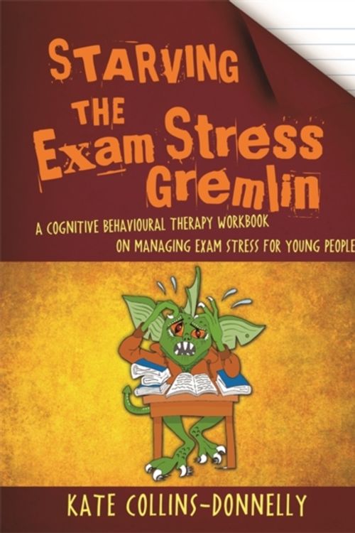 Cover Art for 9781849056984, Starving the Exam Stress GremlinA Cognitive Behavioural Therapy Workbook on Man... by Kate Collins-Donnelly