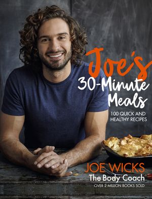 Cover Art for 9781509836093, Joe's 30 Minute Meals: 100 Quick and Healthy Recipes by Joe Wicks