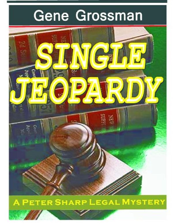 Cover Art for B0010XS2VU, Single Jeopardy - A Peter Sharp Legal Mystery (Peter Sharp Legal Mysteries Book 1) by Grossman, Gene