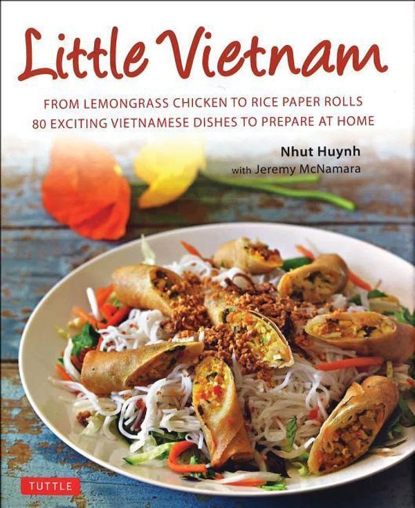 Cover Art for 9780804851343, Little Vietnam: From Lemongrass Chicken to Rice Paper Rolls, 80 Exciting Vietnamese Dishes to Prepare at Home [Vietnamese Cookbook] by Nhut Huynh