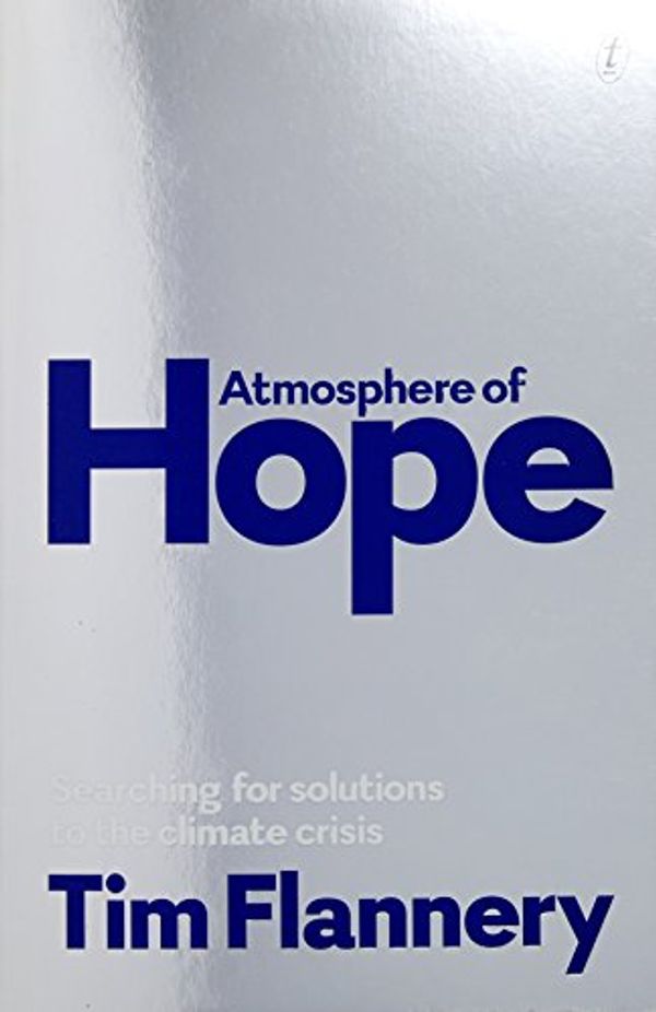 Cover Art for 9781925240191, Atmosphere of Hope: Searching for Solutions to the Climate Crisis by Tim Flannery