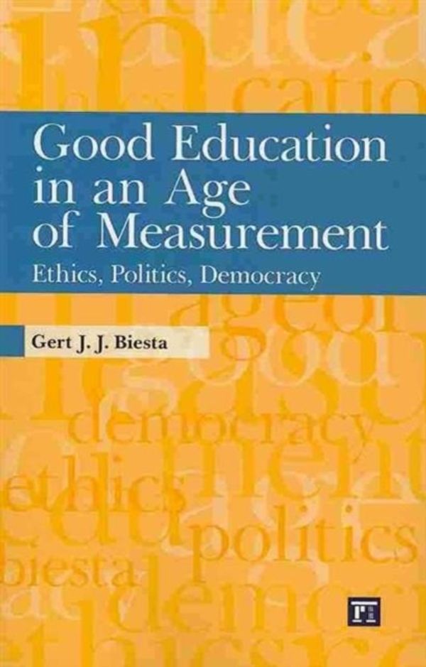 Cover Art for 9781594517914, Good Education in an Age of Measurement: Ethics, Politics, Democracy by Gert J. J. Biesta