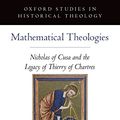 Cover Art for B00MN96M58, Mathematical Theologies: Nicholas of Cusa and the Legacy of Thierry of Chartres (Oxford Studies in Historical Theology) by David Albertson