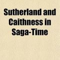 Cover Art for 9781770458895, Sutherland and Caithness in Saga-time by James Gray