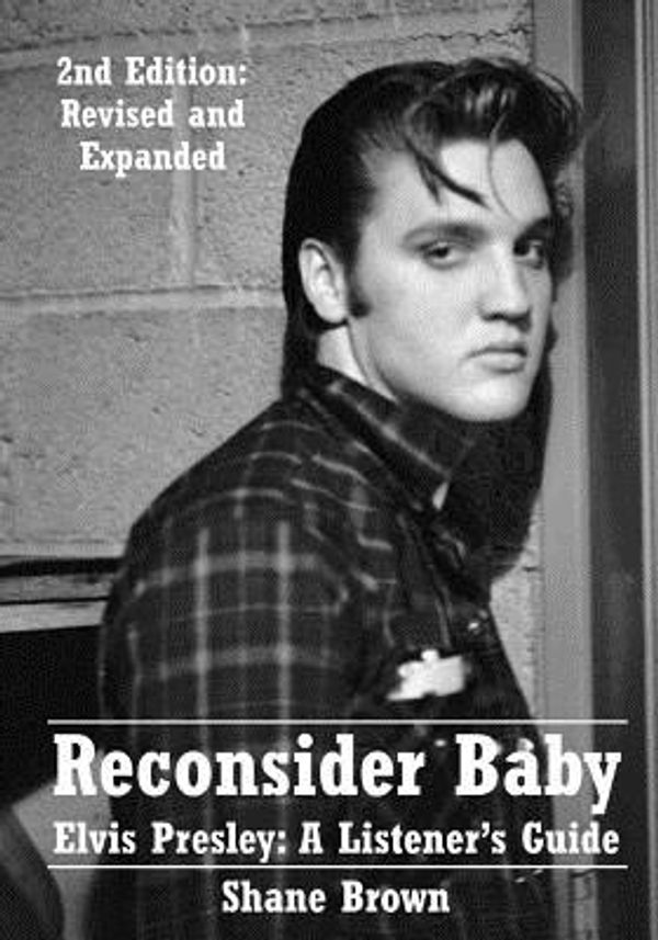 Cover Art for 9781976053016, Reconsider Baby.  Elvis Presley: A Listener's Guide: 2nd Edition.  Revised and Expanded by Shane Brown