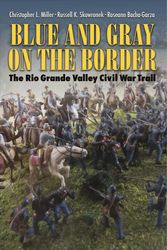 Cover Art for 9781623496821, Blue and Gray on the Border: The Rio Grande Valley Civil War Trail by Christopher L. Miller, Russell K. Skowronek, Roseann Bacha-Garza