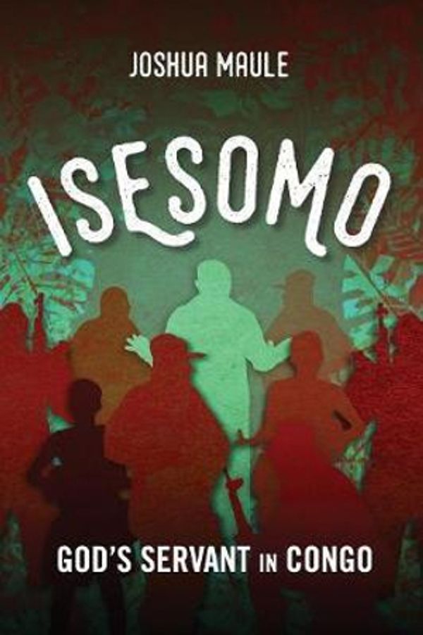 Cover Art for 9781783681747, Isesomo: God's Servant in Congo by Joshua Maule