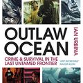 Cover Art for B07MTY39G4, The Outlaw Ocean: Crime and Survival in the Last Untamed Frontier by Ian Urbina