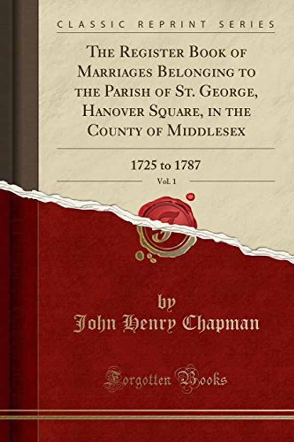 Cover Art for 9780428151966, The Register Book of Marriages Belonging to the Parish of St. George, Hanover Square, in the County of Middlesex, Vol. 1: 1725 to 1787 (Classic Reprint) by Unknown