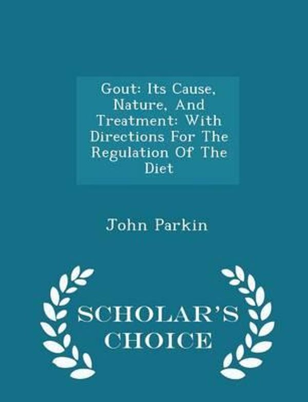 Cover Art for 9781298025364, GoutIts Cause, Nature, and Treatment: With Directio... by Fellow and Tutor in Modern History John Parkin