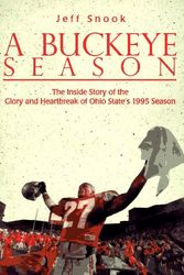 Cover Art for 9781570280719, A Buckeye Season: The Inside Story of the Glory and Heartbreak of Ohio State's 1995 Season by Jeff Snook