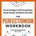 Cover Art for B07FHL11Q3, The Perfectionism Workbook: Proven Strategies to End Procrastination, Accept Yourself, and Achieve Your Goals by Newendorp Ma lcpc, Taylor