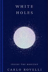 Cover Art for 9780241628973, White Holes: Inside the Horizon by Carlo Rovelli