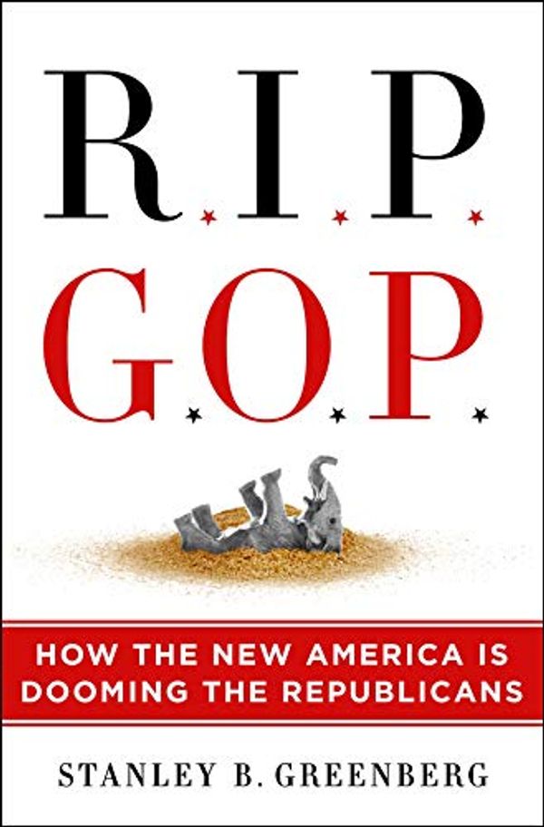 Cover Art for B07NTY749R, RIP GOP: How the New America Is Dooming the Republicans by Stanley B. Greenberg