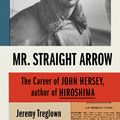 Cover Art for 9780374280260, Mr. Straight Arrow: The Career of John Hersey, Author of Hiroshima by Jeremy Treglown