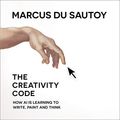 Cover Art for B07J4WWN4Q, The Creativity Code: How AI Is Learning to Write, Paint and Think by Marcus Du Sautoy