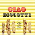 Cover Art for 9781452132396, Ciao Biscotti: Sweet and Savory Recipes for Italy's Favorite Cookie by Domenica Marchetti