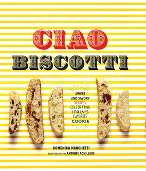 Cover Art for 9781452132396, Ciao Biscotti: Sweet and Savory Recipes for Italy's Favorite Cookie by Domenica Marchetti