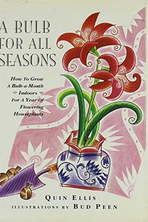 Cover Art for 9780688124120, A Bulb for All Seasons: How to Grow a Bulb-A-Month Indoors for a Year of Flowering Houseplants by Quin Ellis
