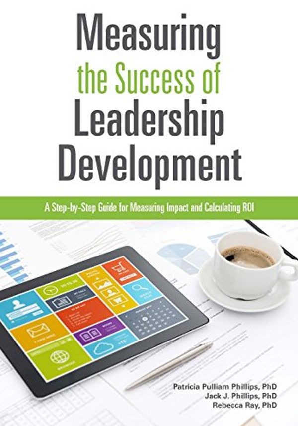 Cover Art for B00Y1NZNHC, Measuring the Success of Leadership Development: A Step-by-Step Guide for Measuring Impact and Calculating ROI by Phillps, Patricia, Phillips, Jack, Ray, Rebecca