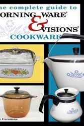 Cover Art for 9781574324686, The Complete Guide to Corning Ware & Visions Cookware by Kyle Coroneos