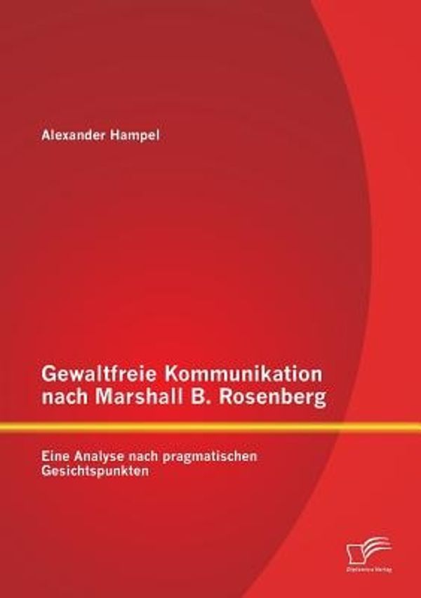 Cover Art for 9783842888654, Gewaltfreie Kommunikation nach Marshall B. Rosenberg: Eine Analyse nach pragmatischen Gesichtspunkten by Alexander Hampel
