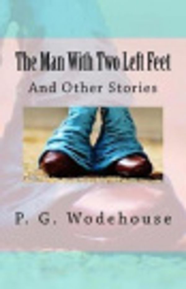 Cover Art for 9781975885748, The Man with Two Left Feet: And Other Stories by P. G. Wodehouse