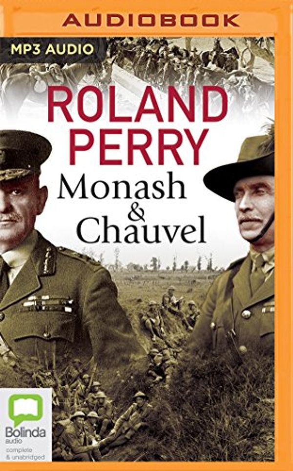 Cover Art for 9781489443939, Monash and Chauvel: How Australia’s Two Greatest Generals Changed the Course of World History by Roland Perry