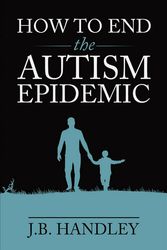 Cover Art for 9781603588249, How to End the Autism Epidemic: Revealing the Truth About Vaccines by J.B. Handley