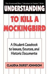 Cover Art for 9780313291937, Understanding To Kill a Mockingbird: A Student Casebook to Issues, Sources, and Historic Documents (The Greenwood Press "Literature in Context" Series) by Claudia Durst Johnson