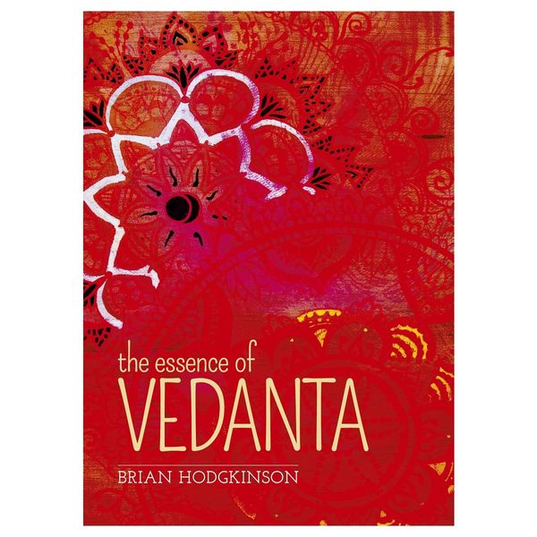 Cover Art for 9781841934457, The Essence of Vedanta: The Ancient Wisdom of Indian Philosophy (Eagle Essence Series) by Brian Hodgkinson