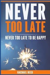 Cover Art for 9798697432563, Never Too Late: Never Too Late to Be Happy by Rachael Reed
