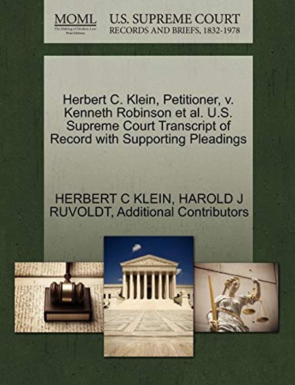 Cover Art for 9781270647935, Herbert C. Klein, Petitioner, V. Kenneth Robinson et al. U.S. Supreme Court Transcript of Record with Supporting Pleadings by KLEIN, HERBERT C, RUVOLDT, HAROLD J, Additional Contributors