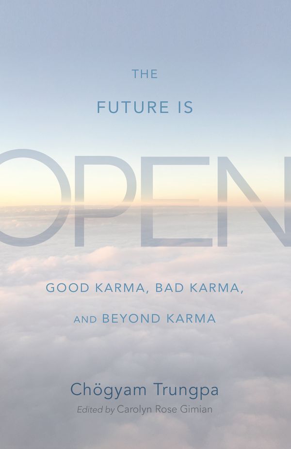 Cover Art for 9781590309537, The Future Is Open: Good Karma, Bad Karma, and Beyond Karma by Chögyam Trungpa