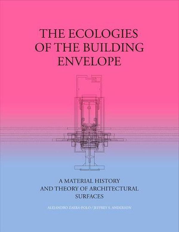 Cover Art for 9781948765183, The Ecologies of the Building Envelope: A Material History and Theory of Architectural Surfaces by Zaera-Polo, Alejandro, Jeffrey Anderson