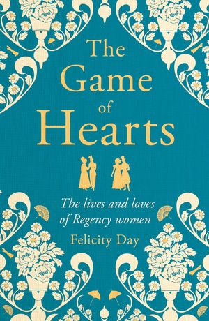 Cover Art for 9781788706391, The Game of Hearts: The lives and loves of Regency women by Day, Felicity