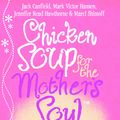 Cover Art for 9781446406199, Chicken Soup For The Mother's Soul: 101 Stories to Open the Hearts and Rekindle the Spirits of Mothers by Jack Canfield, Jennifer Read Hawthorne, Marci Shimoff, Mark Victor Hansen