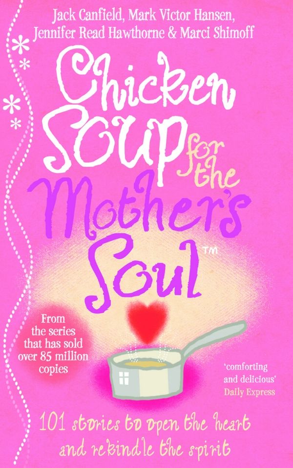 Cover Art for 9781446406199, Chicken Soup For The Mother's Soul: 101 Stories to Open the Hearts and Rekindle the Spirits of Mothers by Jack Canfield, Jennifer Read Hawthorne, Marci Shimoff, Mark Victor Hansen