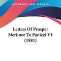 Cover Art for 9781437138795, Letters of Prosper Merimee to Panizzi V1 (1881) by Prosper Merimee