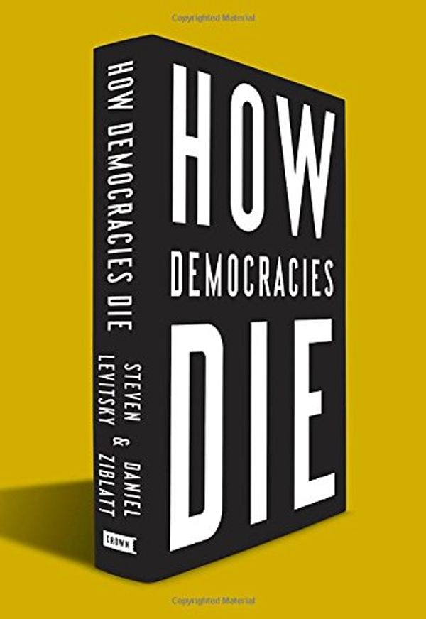 Cover Art for 9781524762933, How Democracies Die by Steven Levitsky, Daniel Ziblatt