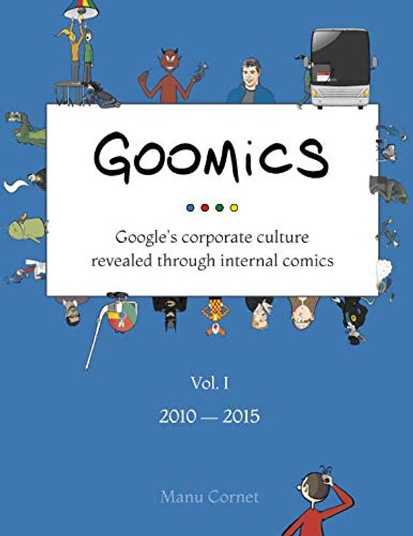 Cover Art for 9780988523845, Goomics: Google's corporate culture revealed through internal comics: Volume 1 by Manu Cornet